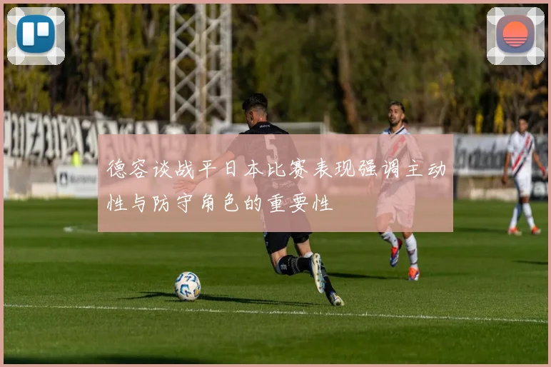 德容谈战平日本比赛表现强调主动性与防守角色的重要性
